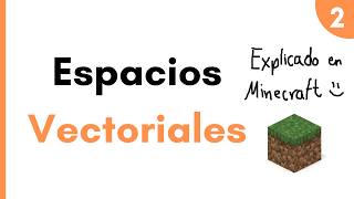 2.1 Espacios Vectoriales | Explicado en Minecraft
