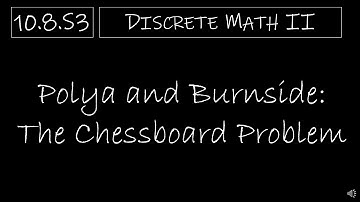 Discrete Math II - 10.8.S3 Polya and Burnside: The Chessboard Problem