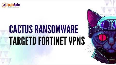 Cybercriminals are exploiting vulnerabilities in Fortinet VPNs with the malicious Cactus Ransomware!