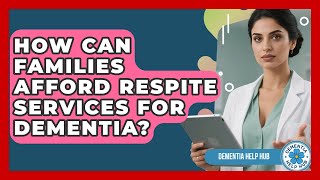 How Can Families Afford Respite Services For Dementia? - Dementia Help Hub
