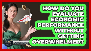 How Do You Evaluate Economic Performance Without Getting Overwhelmed? - Macroecon Experts