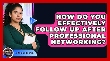 How Do You Effectively Follow Up After Professional Networking? - Latino Start Up Space