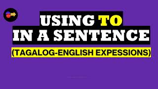 100+SENTENCES USING “TO” /TAGALOG -ENGLISH EXPRESSIONS FOR EVERYDAY USE