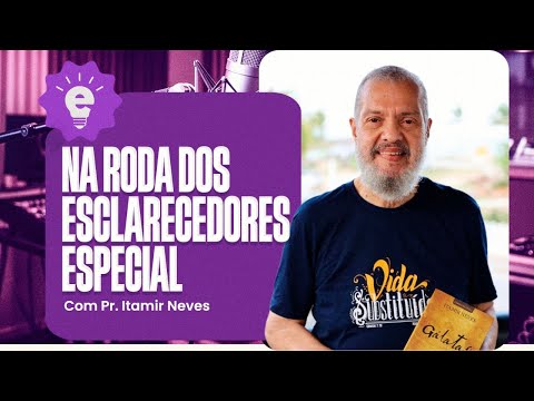Na Roda dos Esclarecedores Especial | Edição Podcast com Itamir Neves!