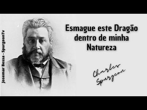 Esmague este Dragão dentro da minha Natureza  | C. H. Spurgeon ( 1834 - 1892 )