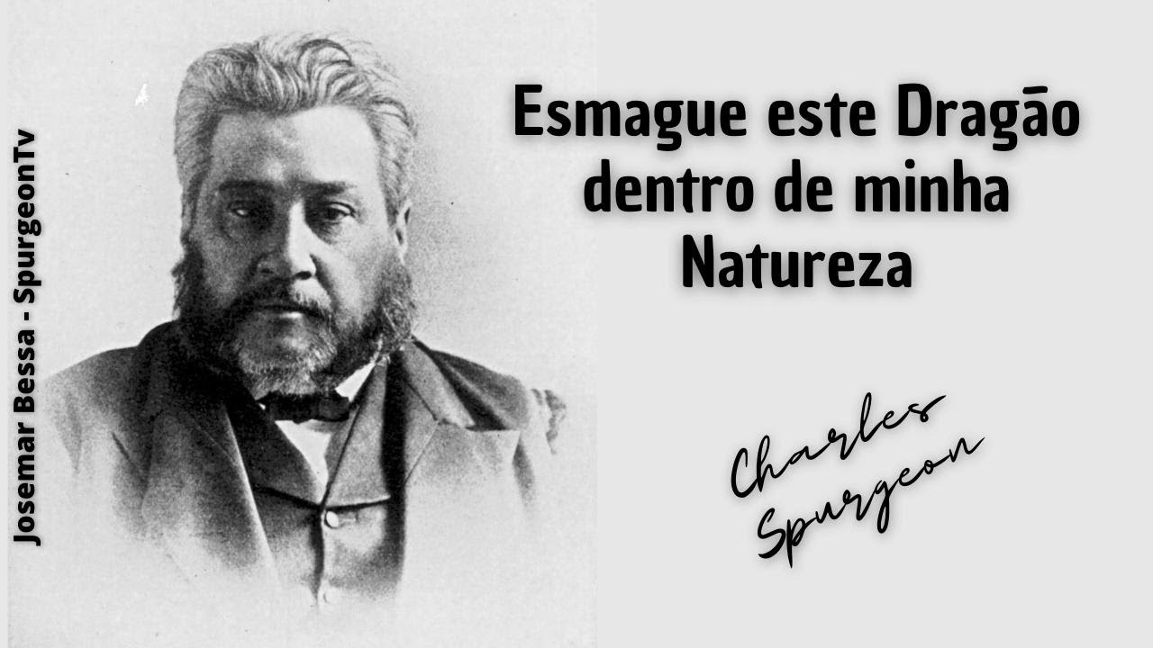 Esmague este Dragão dentro da minha Natureza  | C. H. Spurgeon ( 1834 - 1892 )
