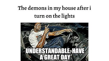 Understandable, have a great day memes