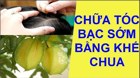 Tóc Bạc Sớm Hãy Dùng Ngay Phương Pháp Từ Khế Chua Vô Cùng Đơn Giản Này--Quà Tặng Cuộc Sống