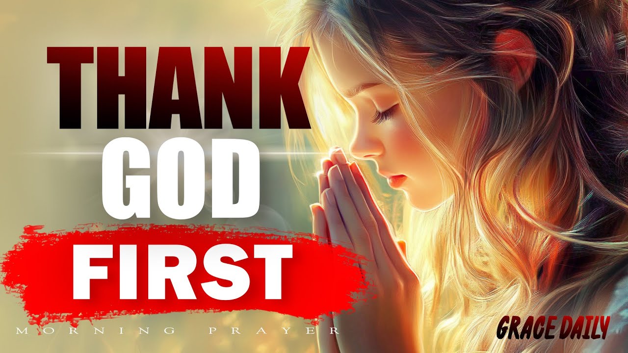 Thank God First | Powerful Morning Gratitude Prayer to Start Your Day ...