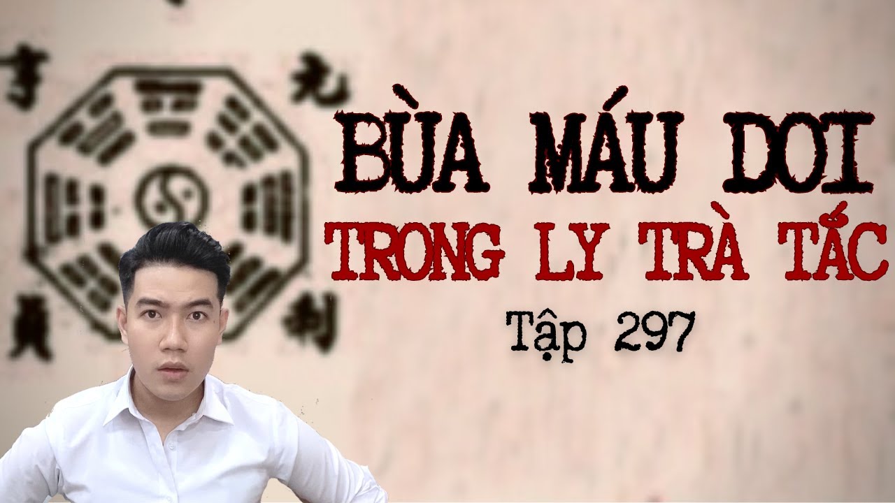 CHUYỆN MA CHÚ 3 DUY | TẬP 297: BÙA MÁU DƠI TRONG LY TRÀ TẮC