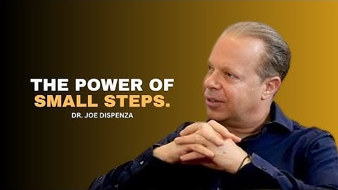 The Power of Small Steps – Transform Your Life One Step at a Time | DR. JOE DISPENZA