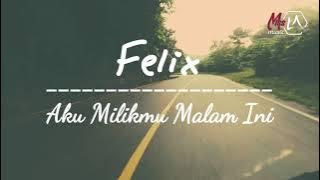 Felix - Aku Milikmu Malam Ini ( lirik )