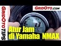 Cara Seting Jam Yamaha NMAX | How To | GridOtoTips