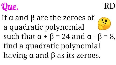 If α and β are the zeroes of a quadratic polynomial such that α+β=24 and α-β=8, find a quadratic....
