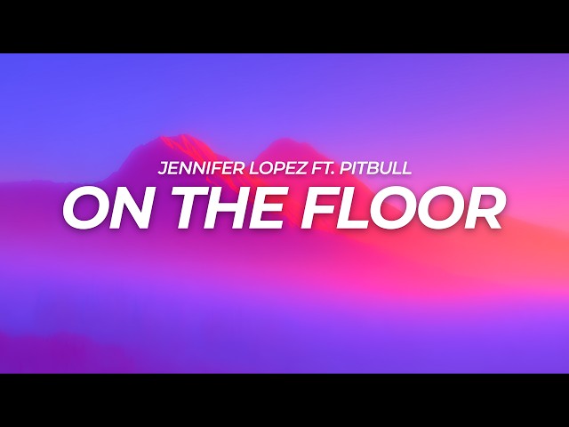 Jennifer Lopez - On The Floor (Lyrics) ft. Pitbull