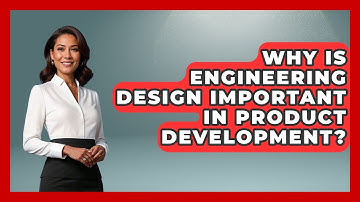 Why Is Engineering Design Important in Product Development? - Mechanical Engineering Explained