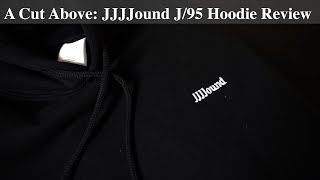 A Cut Above: JJJJound J/95 Hoodie Review Discussion