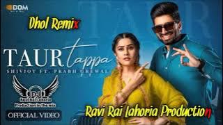 Taur Tappa | Shivjot | Dhol Remix | Ft. Ravi Rai Lahoria Production in the mix