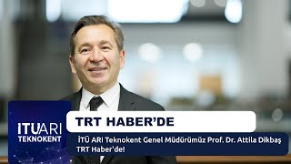 İTÜ ARI Teknokent Genel Müdürümüz Prof. Dr. Attila Dikbaş TRT Haber'de!