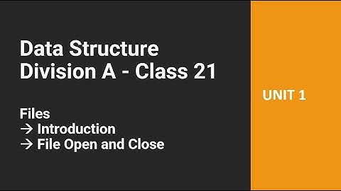 DS (A Div) Class 21 - Files - Introduction, File Open and Close
