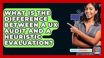 What Is The Difference Between A UX Audit And A Heuristic Evaluation? - SearchEnginesHub.com