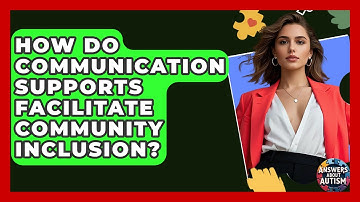 How Do Communication Supports Facilitate Community Inclusion? - Answers About Autism