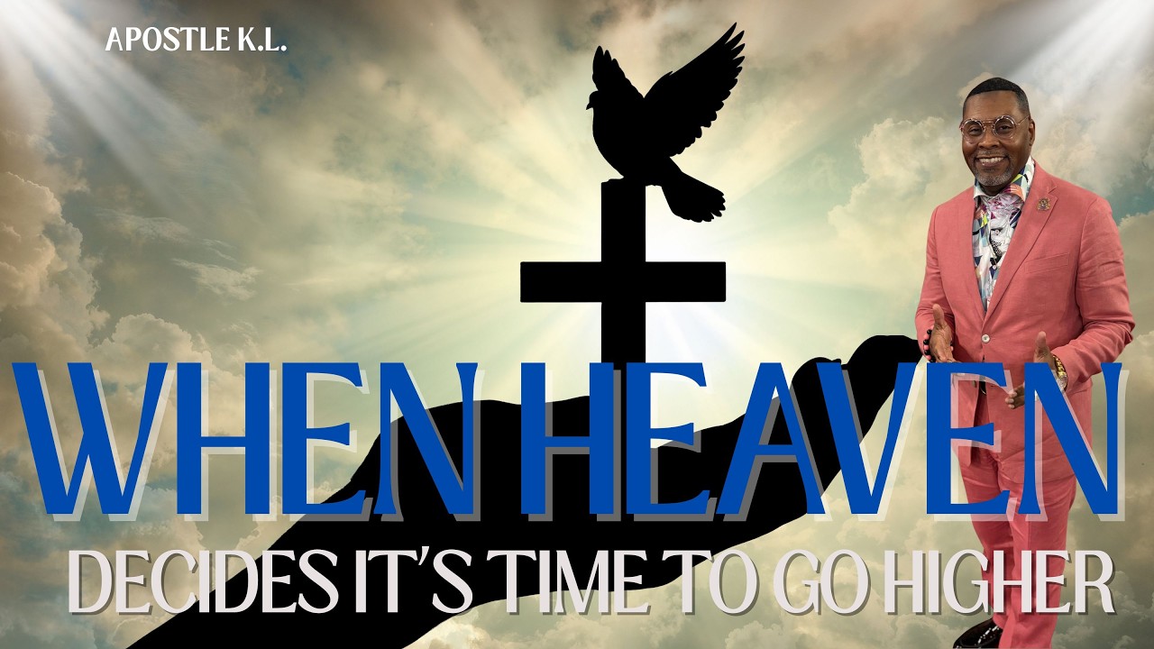"When Heaven Decides It’s Time to Go Higher" ~ Apostle K.L.
