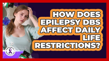 How Does Epilepsy DBS Affect Daily Life Restrictions? - Epilepsy Wellness Hub