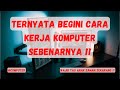 BARU TAU ??? TERNYATA BEGINI CARA KERJA KOMPUTER !!