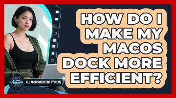 How Do I Make My macOS Dock More Efficient? - All About Operating Systems