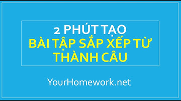 Hướng dẫn tạo nhanh bài tập Sắp xếp từ thành câu | YourHomework.net