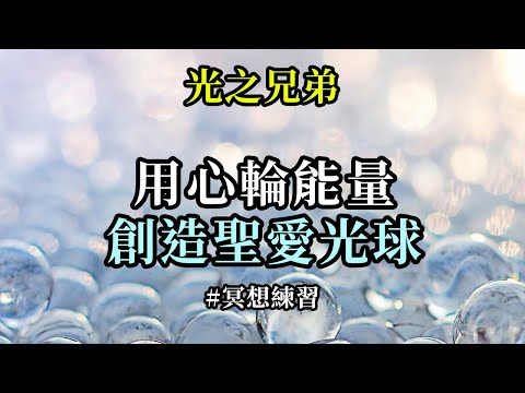 冥想練習～用心輪能量創造聖愛光球《光之兄弟》你們越多地把聖愛投向地球母親和眾生，你們內在的聖愛就越會成長壯大