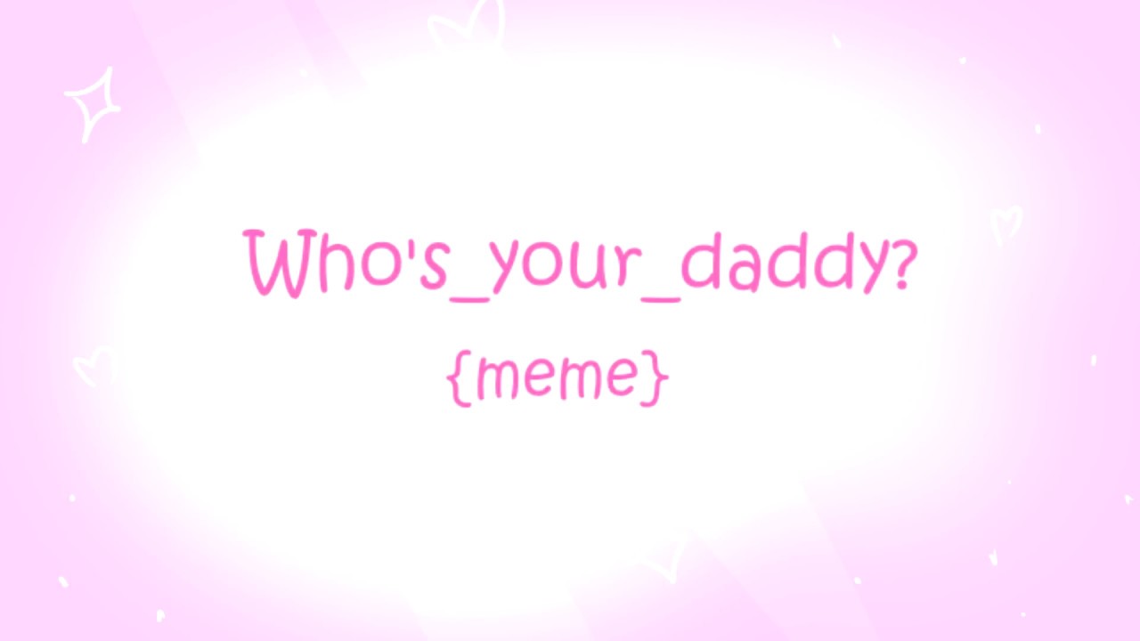 Who's_your_daddy? {meme} - YouTube