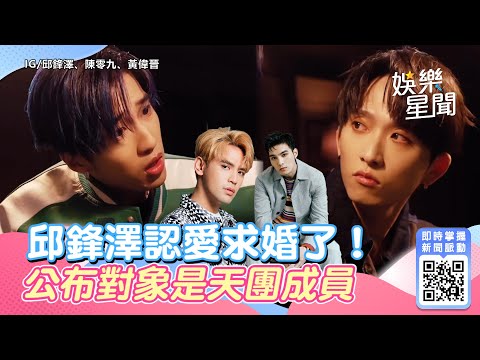 邱鋒澤認愛求婚了！公布對象是天團成員　五堅情成員留言回應粉絲暴動了｜娛樂星世界