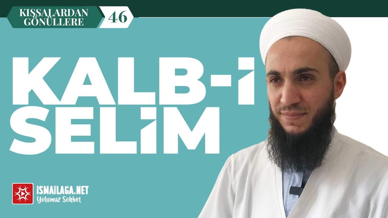 Kalb-i Selim - Kıssalardan Gönüllere: 46 - İbrahim Gürbüz Hoca Efendi