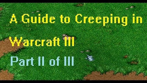 A guide to creeping in Wc3: Part II of III