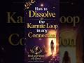 How to Dissolve the Karmic Loop in any Connection?