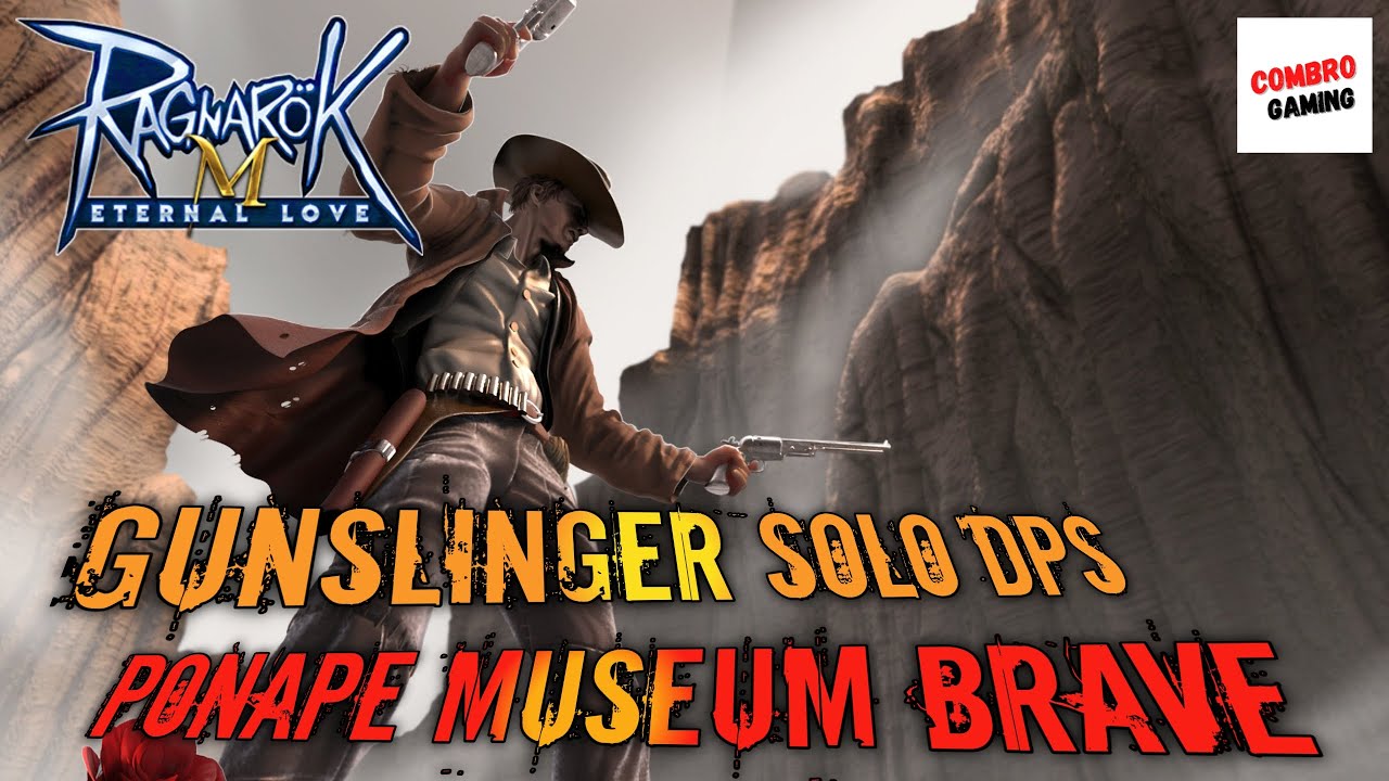 GUNSLINGER SOLO DPS PONAPE MUSEUM BRAVE RAGNAROK M ETERNAL LOVE YouTube