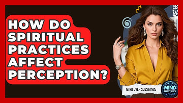 How Do Spiritual Practices Affect Perception? - Mind Over Substance
