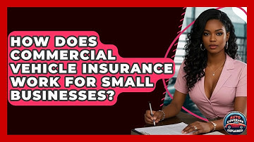 How Does Commercial Vehicle Insurance Work For Small Businesses? - Auto Coverage Explained