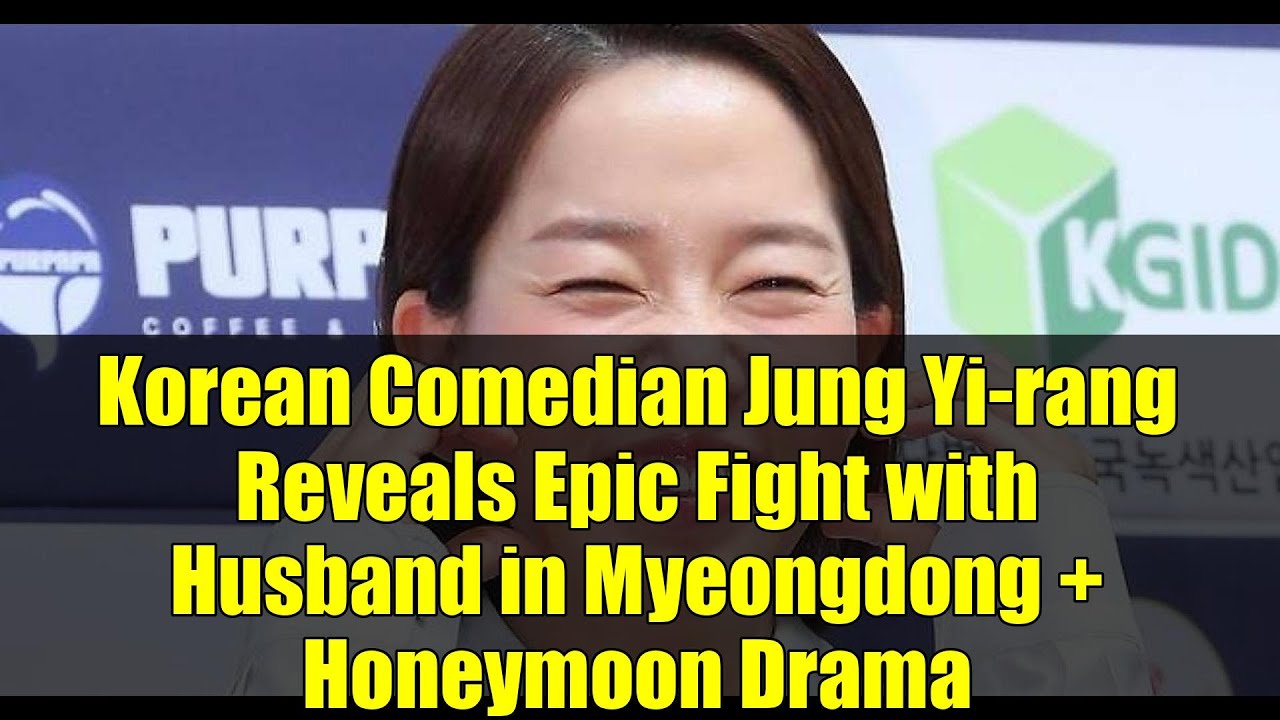 Korean Comedian Jung Yi-rang Reveals Epic Fight with Husband in Myeongdong + Honeymoon Drama