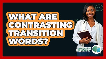 What Are Contrasting Transition Words?