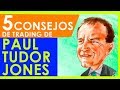 5 CLAVES PARA EL ÉXITO EN EL TRADING de PAUL TUDOR JONES, uno de los MEJORES TRADERS de la Historia