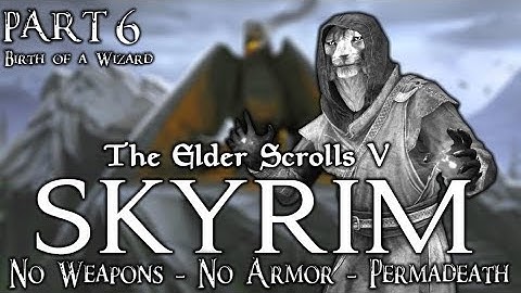 Skyrim - No Weapons - No Armor - Permadeath - Legendary Difficulty - Part 6: Birth of a Wizard