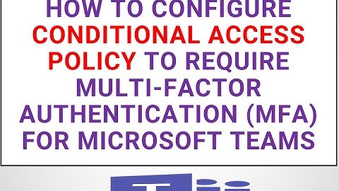 How to Configure conditional access policy to require Multi Factor Authentication MFA for Microsoft
