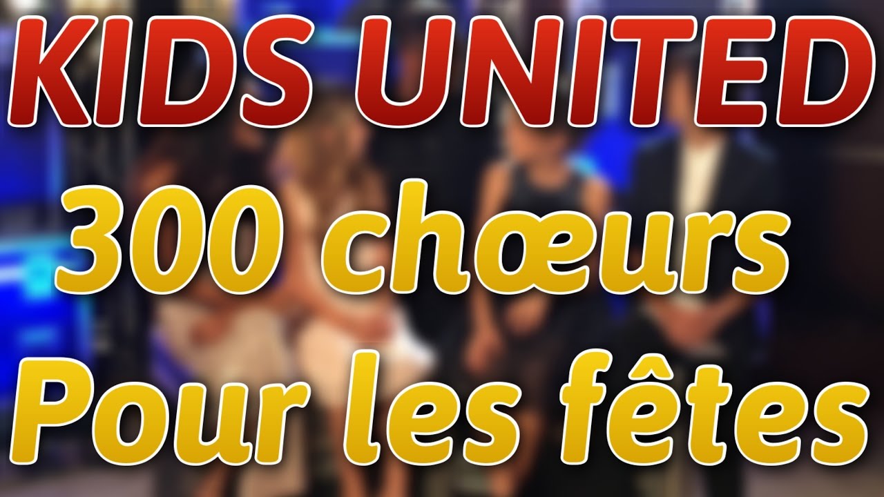 [KIDS UNITED] 300 CHOEURS POUR LES FÊTES