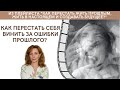 Как перестать себя винить за ошибки прошлого - психолог Ирина Лебедь