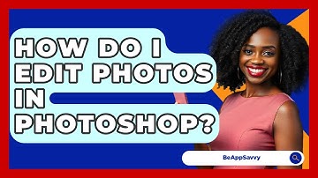 How Do I Edit Photos In Photoshop? - Be App Savvy