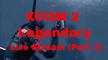 XCOM 2 - Legendary - Live (Part 3)