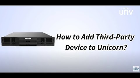 UNV【How to Video】How to Add Third-Party Device to Unicorn